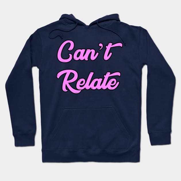 Can't Relate Hoodie by BrandyRay